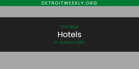 The Best Hotels in Auburn Hills List