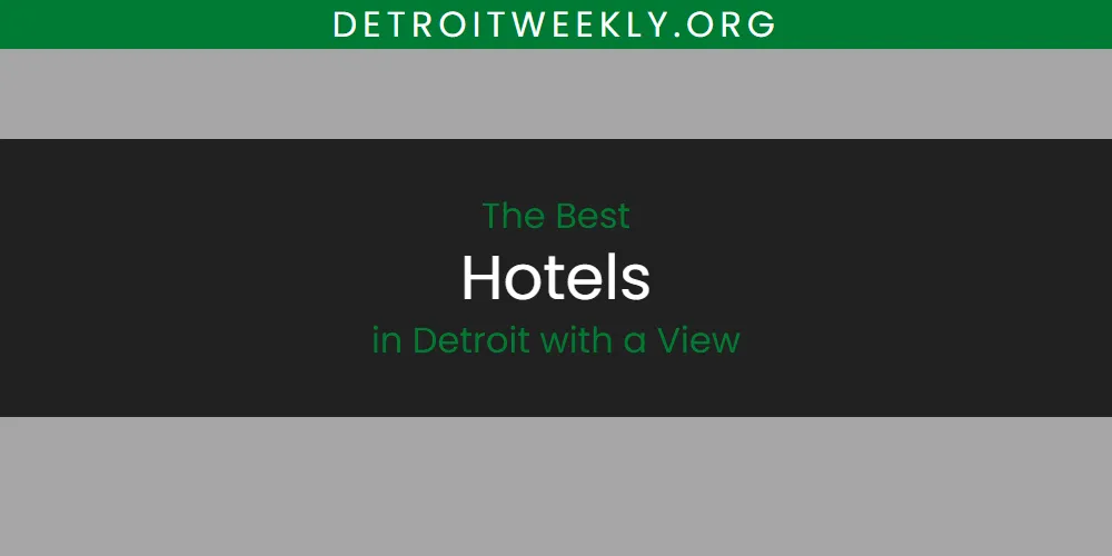 The 2026 Best Hotels in Detroit with a View List