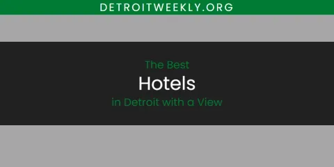The Best Hotels in Detroit with a View List