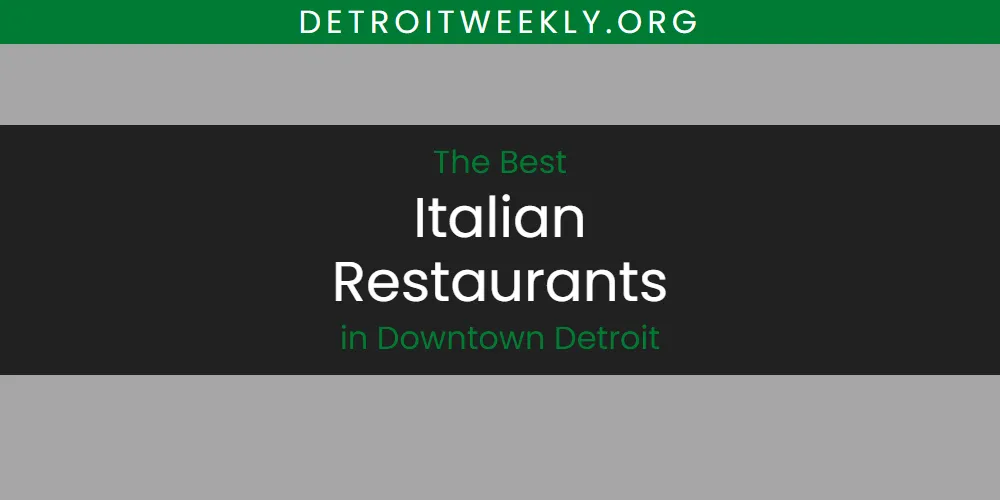 The Absolute Best Italian Restaurants in Downtown Detroit  [Updated 2025]