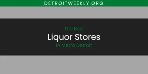 Ranked: Best Liquor Stores in Metro Detroit