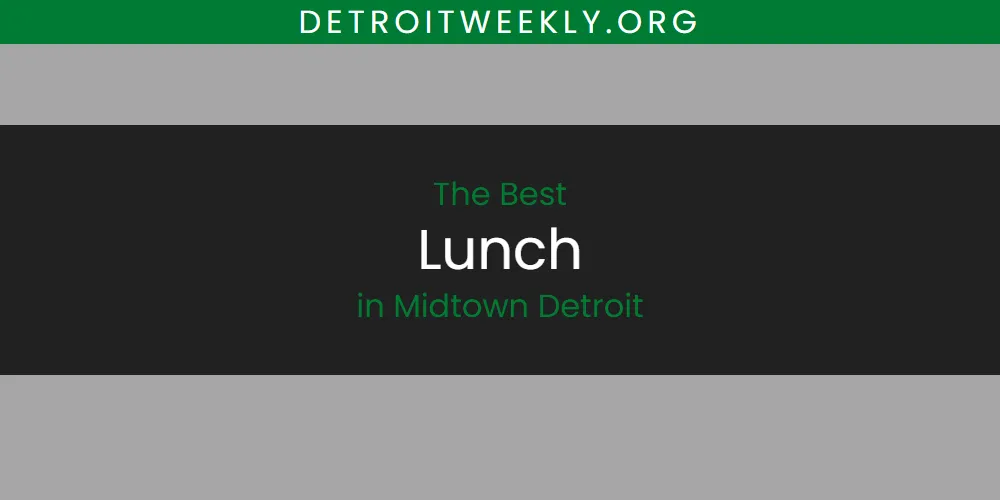 2026 Guide to Best Lunch in Midtown Detroit
