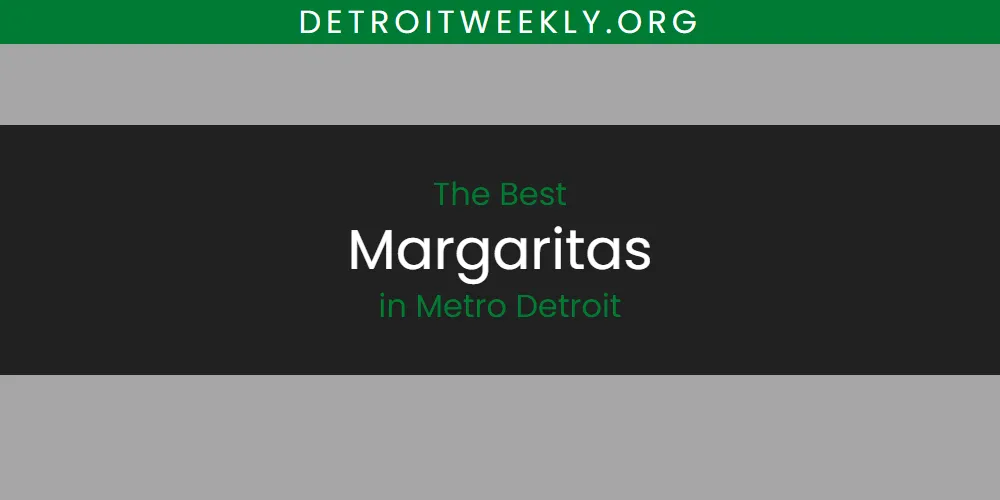 2026 Guide to Best Margaritas in Metro Detroit