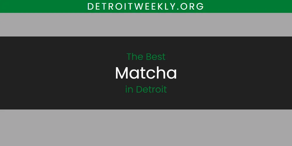 Best Matcha in Detroit: 2026 Ultimate Guide