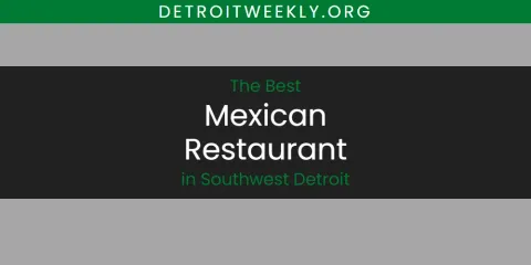 Discover the Best Mexican Restaurant in Southwest Detroit