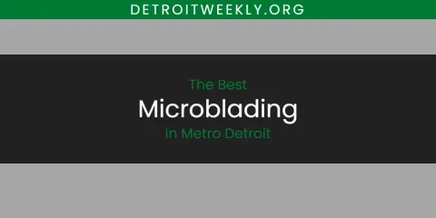 Best Microblading in Metro Detroit: Ultimate Guide