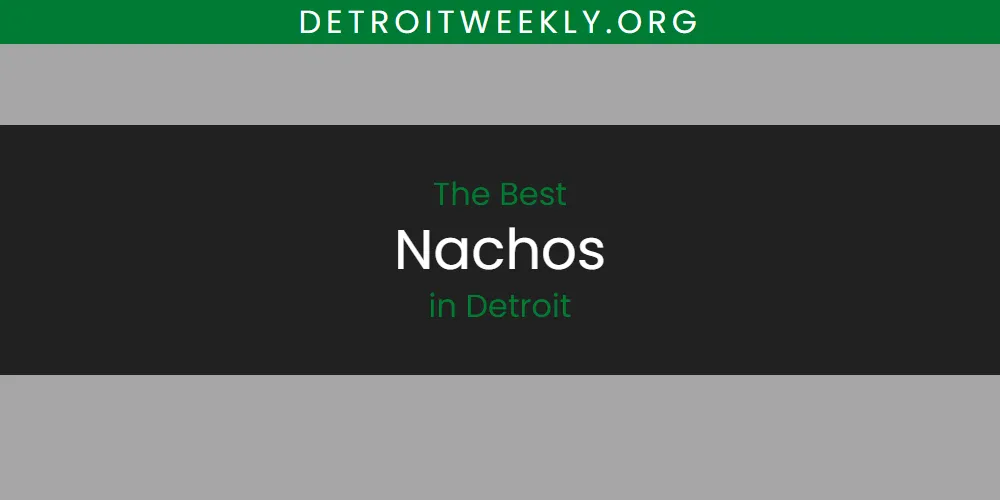 The Absolute Best Nachos in Detroit  [Updated 2025]