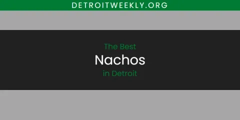 Discover the Best Nachos in Detroit