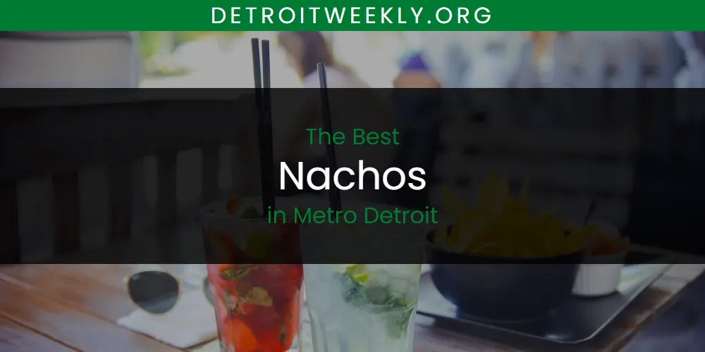 Best Nachos in Metro Detroit: Our Expert Picks for 2026