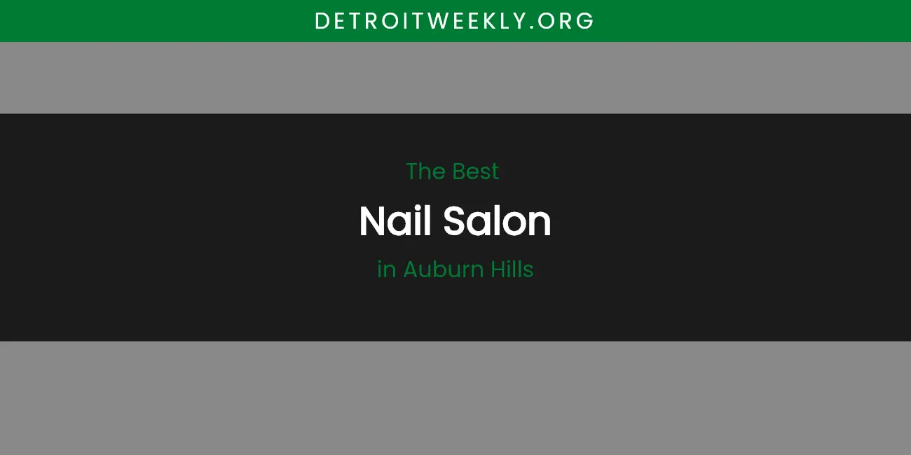 The Absolute Best Nail Salon in Auburn Hills featured