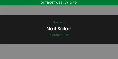 The Absolute Best Nail Salon in Auburn Hills