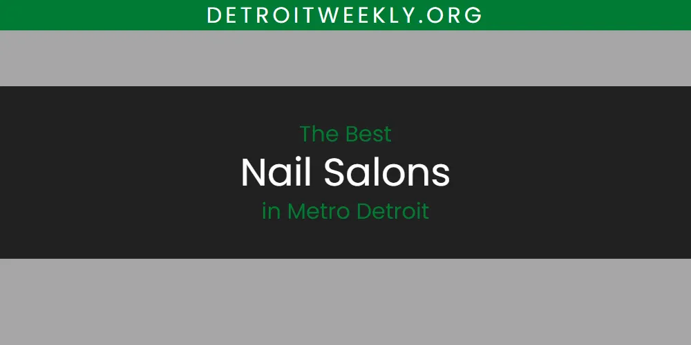 2026 Ranked: Best Nail Salons in Metro Detroit