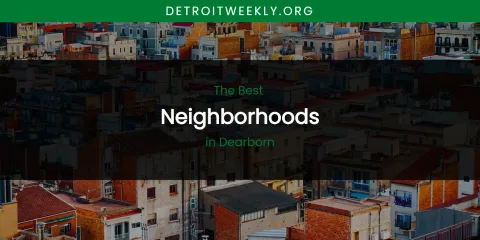 The Absolute Best Neighborhoods in Dearborn