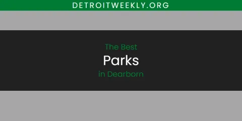 Best Parks in Dearborn: Our Expert Picks