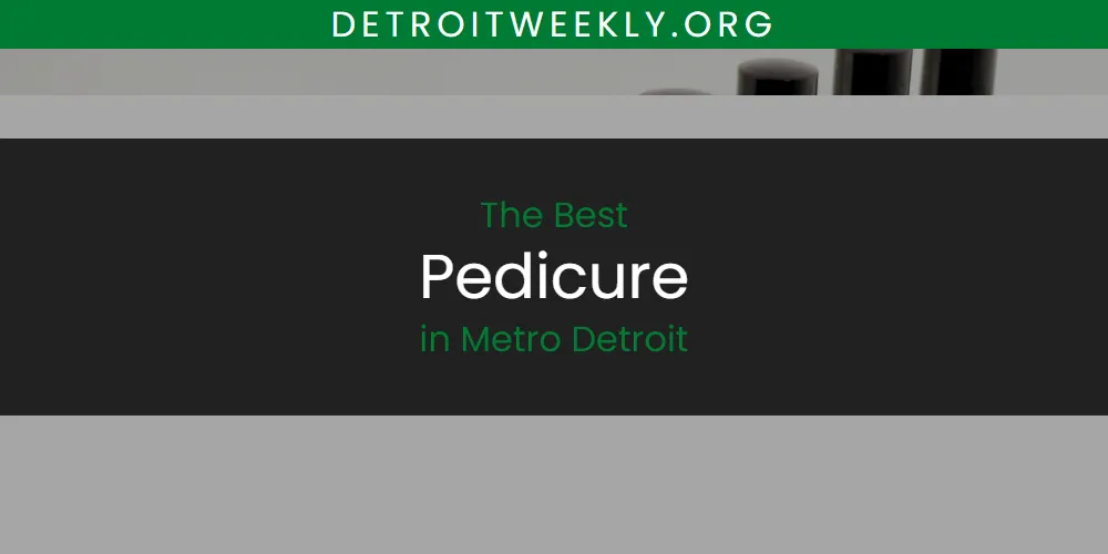 Metro Detroit's Best Pedicure [Updated 2025]