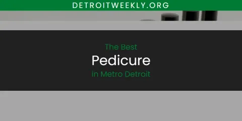 Guide to Best Pedicure in Metro Detroit