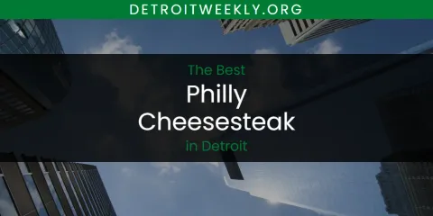 The Best Philly Cheesesteak in Detroit List