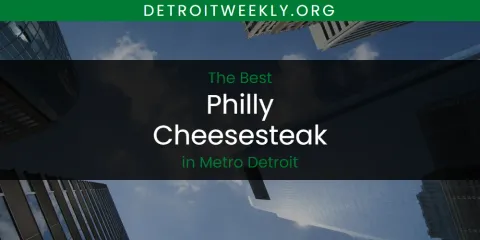 Best Philly Cheesesteak in Metro Detroit: Ultimate Guide