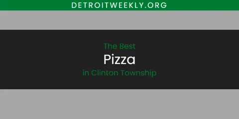 Best Pizza in Clinton Township: Ultimate Guide