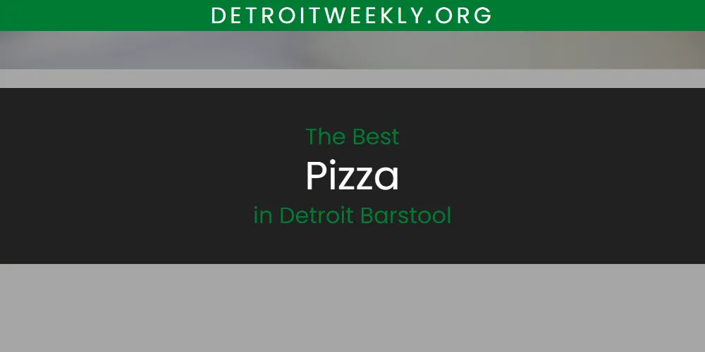 The Top-Rated Pizza in Detroit Barstool for 2026