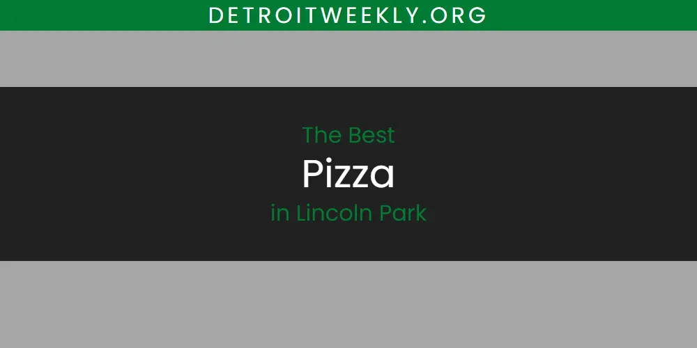 The Top-Rated Pizza in Lincoln Park for 2026