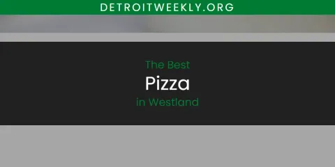 The Best Pizza in Westland List