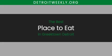 The Best Place to Eat in Greektown Detroit