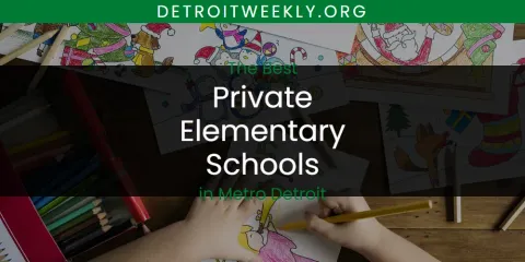 Ranked: Best Private Elementary Schools in Metro Detroit