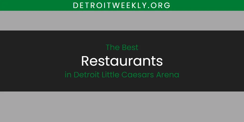 The Absolute Best Restaurants in Detroit Little Caesars Arena  [Updated 2025]