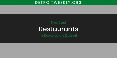 Discover the Best Restaurants in Downtown Detroit