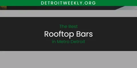 Discover the Best Rooftop Bars in Metro Detroit