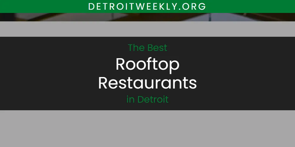 The Absolute Best Rooftop Restaurants in Detroit  [Updated 2025]