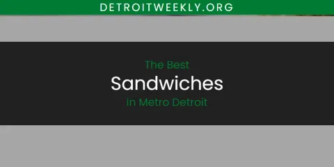 The Top-Rated Sandwiches in Metro Detroit
