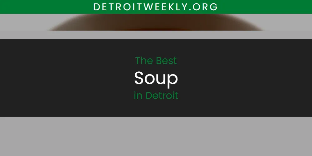 2026 Ranked: Best Soup in Detroit