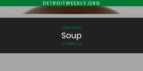 Ranked: Best Soup in Detroit