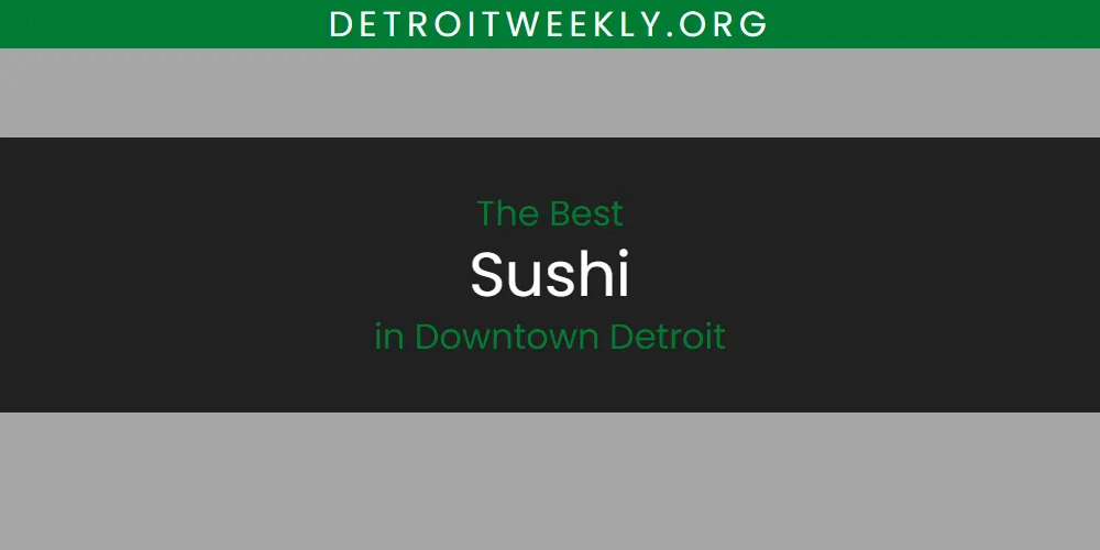 The Absolute Best Sushi in Downtown Detroit  [Updated 2025]