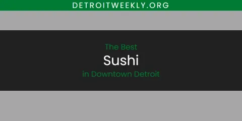 Best Sushi in Downtown Detroit: Ultimate Guide