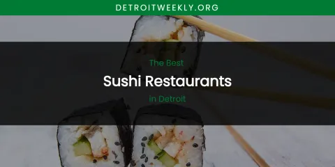 The Absolute Best Sushi Restaurants in Detroit