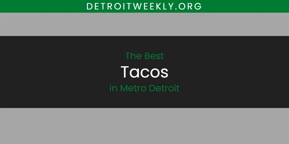 2026 Ranked: Best Tacos in Metro Detroit