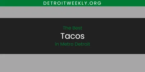 Ranked: Best Tacos in Metro Detroit