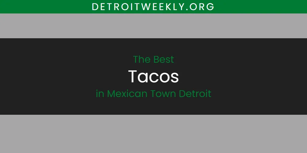 Best Tacos in Mexican Town Detroit: Complete Guide (2026)