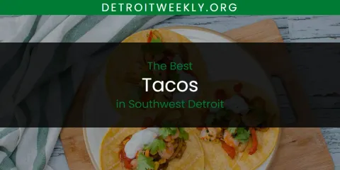 The Top-Rated Tacos in Southwest Detroit