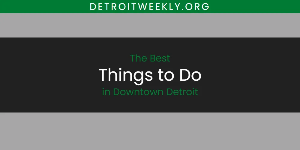 Best Things to Do in Downtown Detroit: Our Expert Picks for 2026 featured