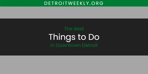 Best Things to Do in Downtown Detroit: Our Expert Picks