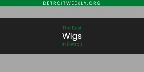 Discover the Best Wigs in Detroit